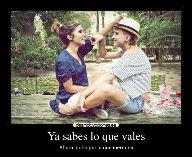 Ya sabes lo que vales - Ahora lucha por lo que mereces
