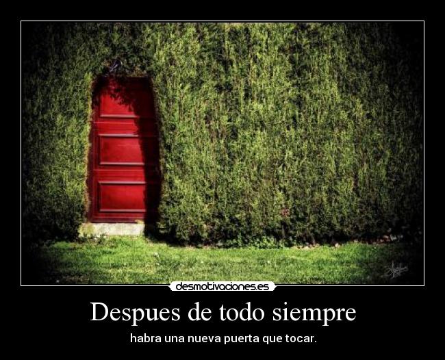 Despues de todo siempre - habra una nueva puerta que tocar.