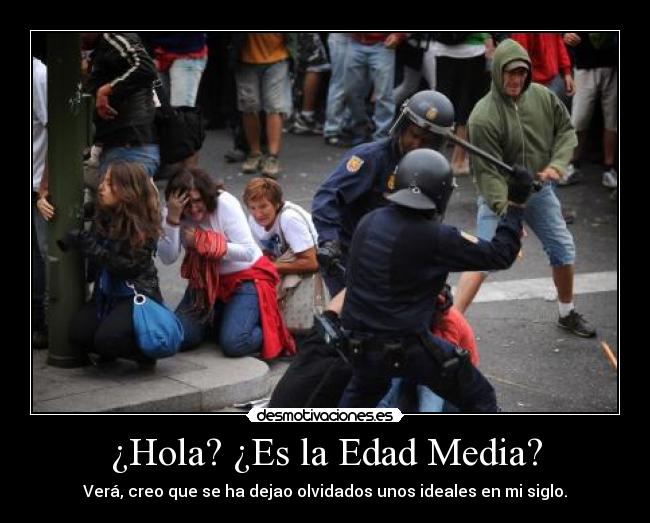 ¿Hola? ¿Es la Edad Media? - Verá, creo que se ha dejao olvidados unos ideales en mi siglo.