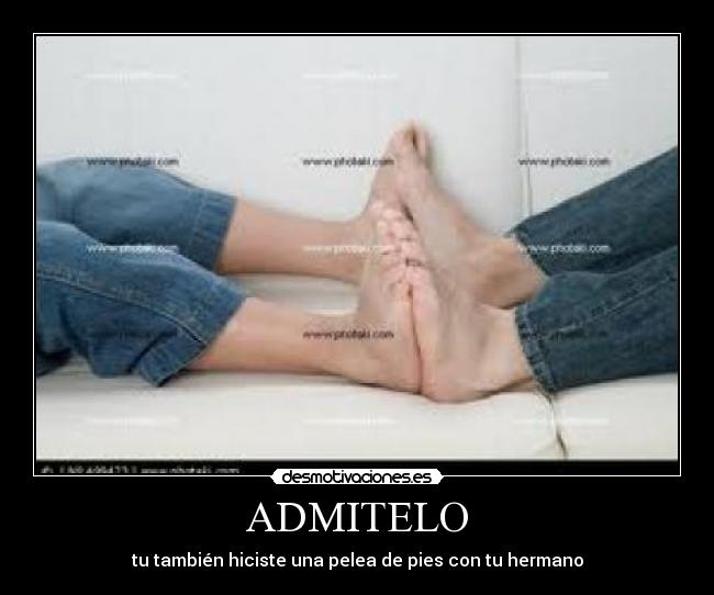 ADMITELO - tu también hiciste una pelea de pies con tu hermano