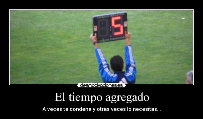 El tiempo agregado - A veces te condena y otras veces lo necesitas...