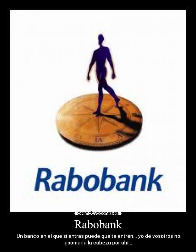 Rabobank - Un banco en el que si entras puede que te entren... yo de vosotros no
asomaría la cabeza por ahí...