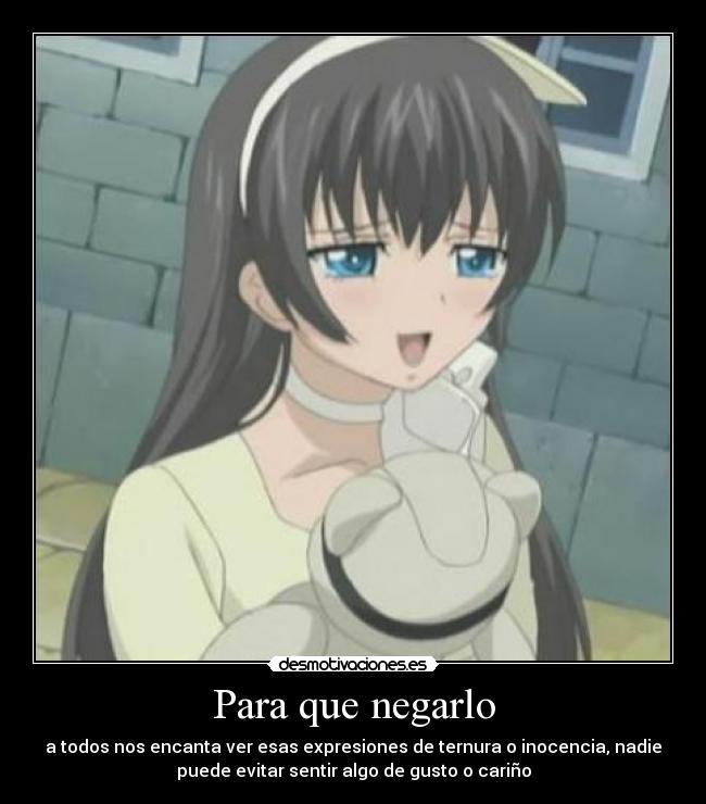 Para que negarlo - a todos nos encanta ver esas expresiones de ternura o inocencia, nadie
puede evitar sentir algo de gusto o cariño