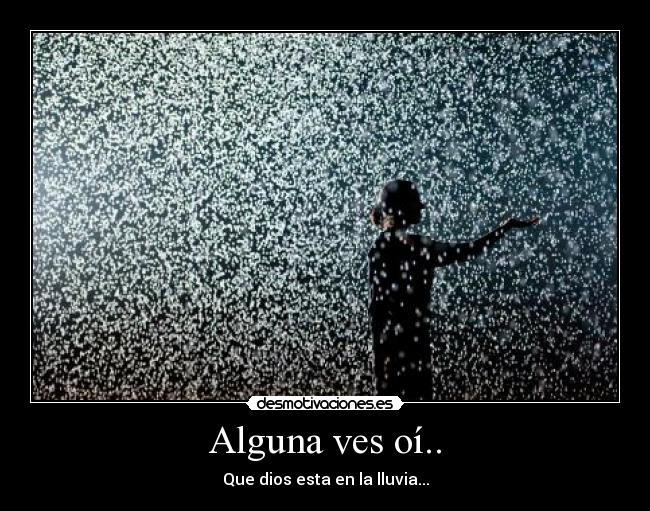 Alguna ves oí.. - Que dios esta en la lluvia...