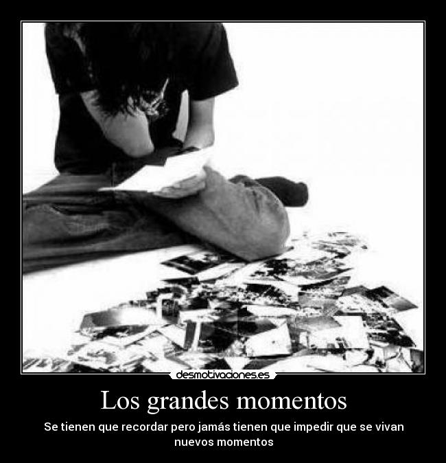 Los grandes momentos - Se tienen que recordar pero jamás tienen que impedir que se vivan nuevos momentos