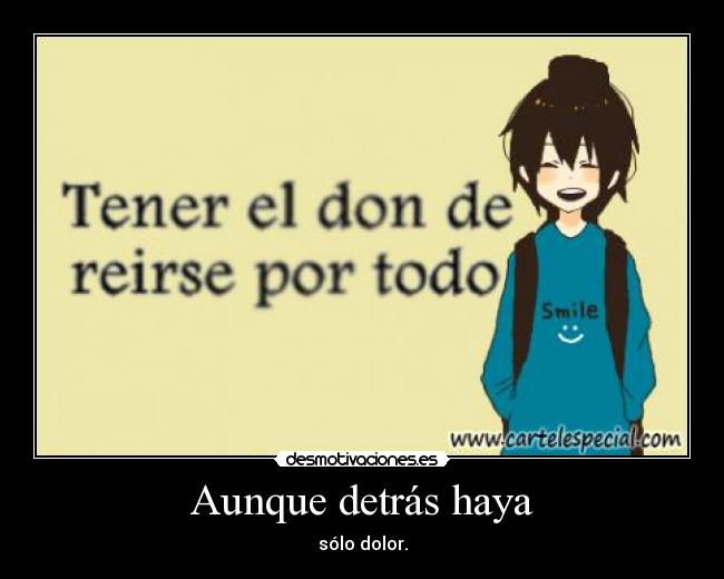 Aunque detrás haya - sólo dolor.