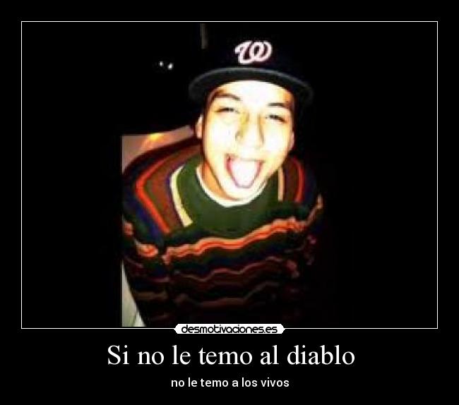 Si no le temo al diablo - no le temo a los vivos