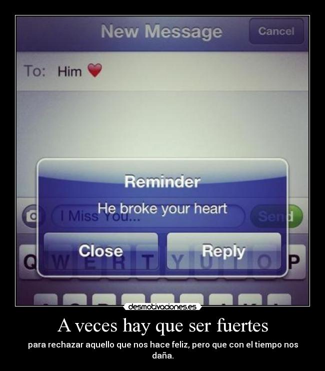 A veces hay que ser fuertes - para rechazar aquello que nos hace feliz, pero que con el tiempo nos daña.
