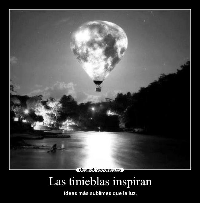 Las tinieblas inspiran - ideas más sublimes que la luz.