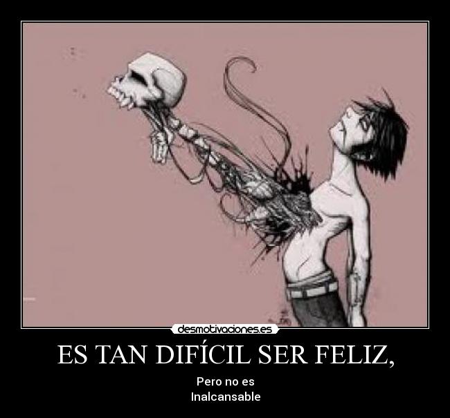 ES TAN DIFÍCIL SER FELIZ, - Pero no es
Inalcansable