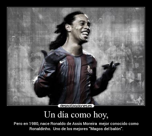 Un día como hoy, - Pero en 1980, nace Ronaldo de Assis Moreira mejor conocido como
Ronaldinho. Uno de los mejores Magos del balón.