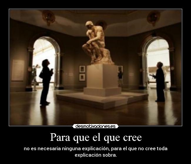 Para que el que cree - no es necesaria ninguna explicación, para el que no cree toda explicación sobra.