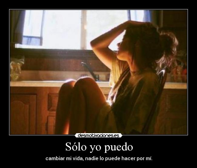 Sólo yo puedo - cambiar mi vida, nadie lo puede hacer por mí.