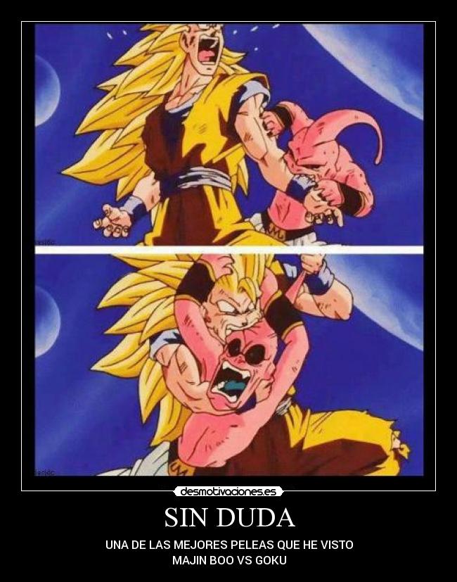 SIN DUDA - UNA DE LAS MEJORES PELEAS QUE HE VISTO
MAJIN BOO VS GOKU