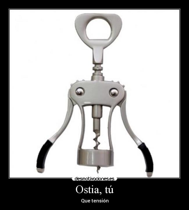 Ostia, tú - Que tensión