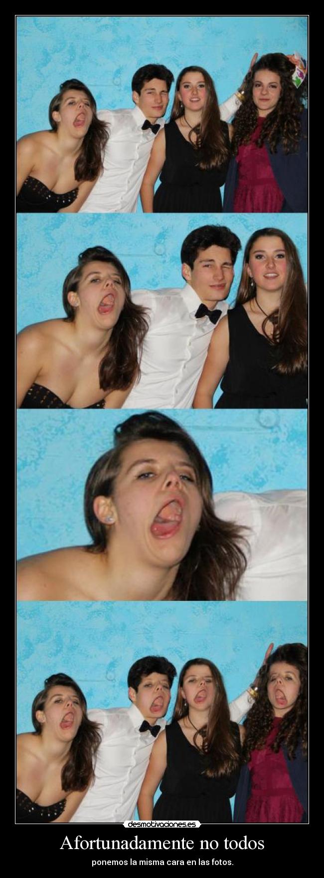 Afortunadamente no todos - ponemos la misma cara en las fotos.