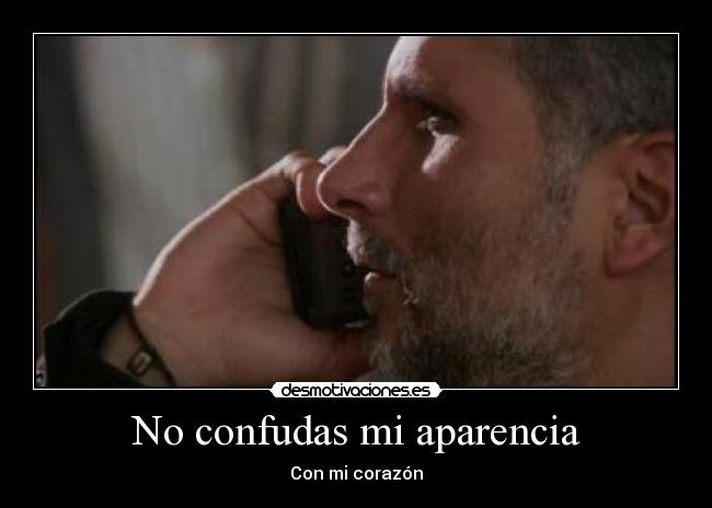 No confudas mi aparencia - Con mi corazón
