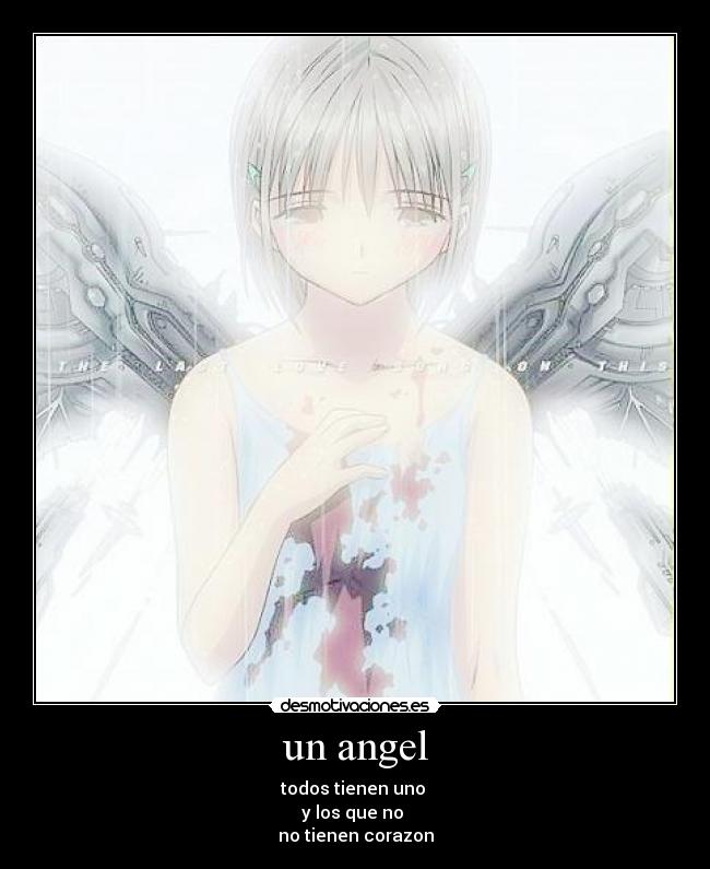 un angel - todos tienen uno
y los que no
no tienen corazon