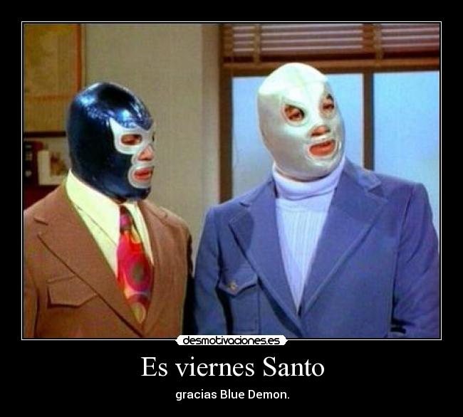 Es viernes Santo - gracias Blue Demon.