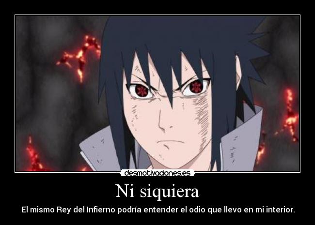 Ni siquiera - El mismo Rey del Infierno podría entender el odio que llevo en mi interior.