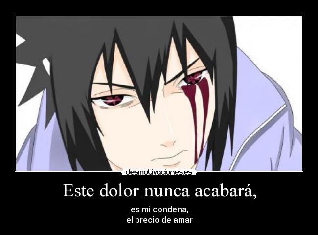 Este dolor nunca acabará, - es mi condena,
el precio de amar