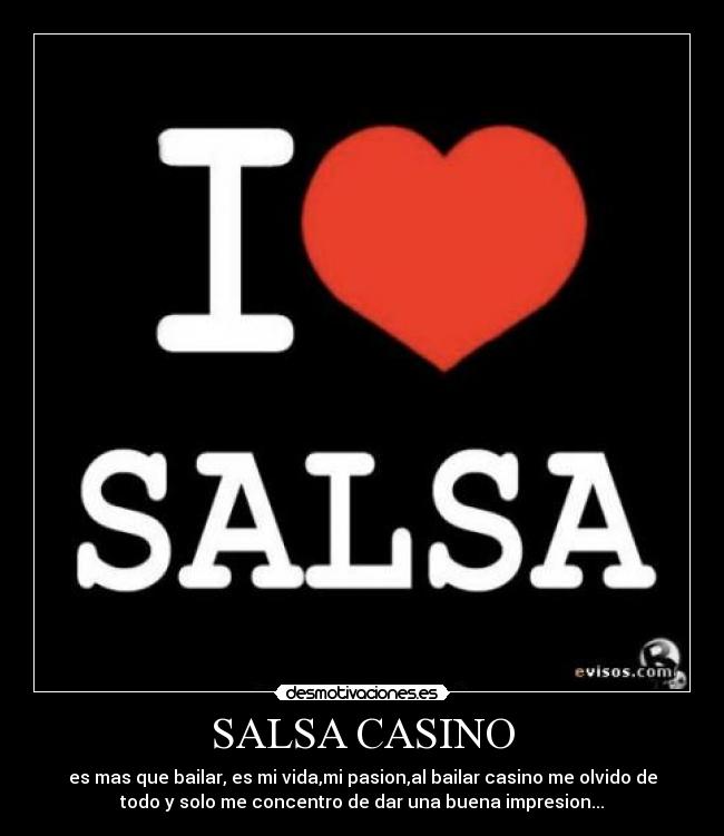 SALSA CASINO - es mas que bailar, es mi vida,mi pasion,al bailar casino me olvido de
todo y solo me concentro de dar una buena impresion...