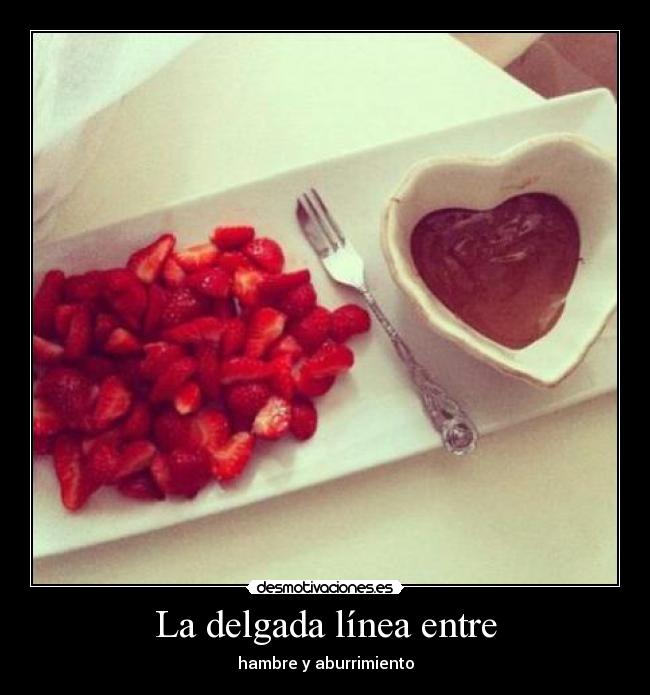 La delgada línea entre - hambre y aburrimiento