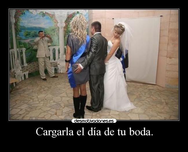 Cargarla el día de tu boda. -