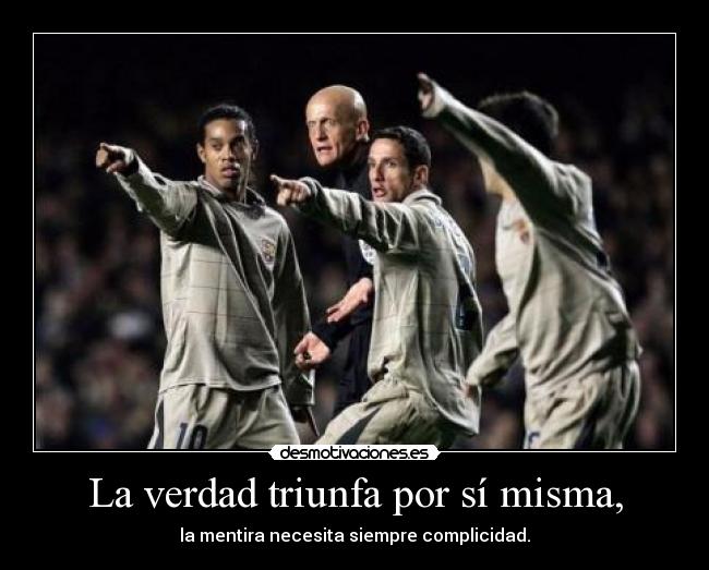 La verdad triunfa por sí misma, - la mentira necesita siempre complicidad.