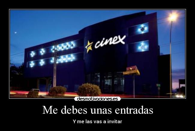 Me debes unas entradas - Y me las vas a invitar