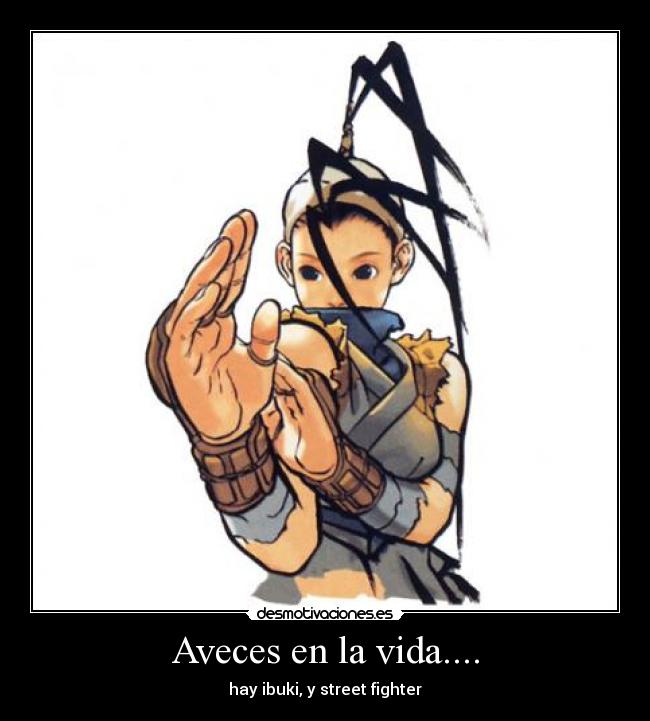 Aveces en la vida.... - hay ibuki, y street fighter