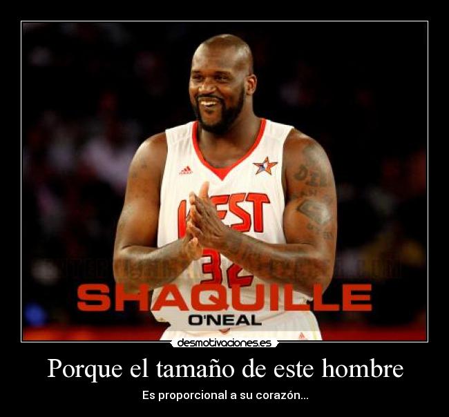 Porque el tamaño de este hombre - Es proporcional a su corazón...