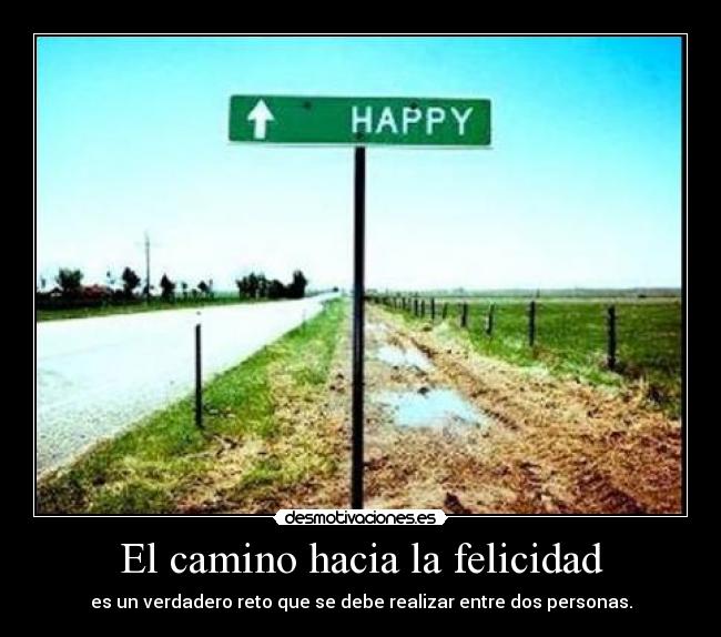 El camino hacia la felicidad - es un verdadero reto que se debe realizar entre dos personas.