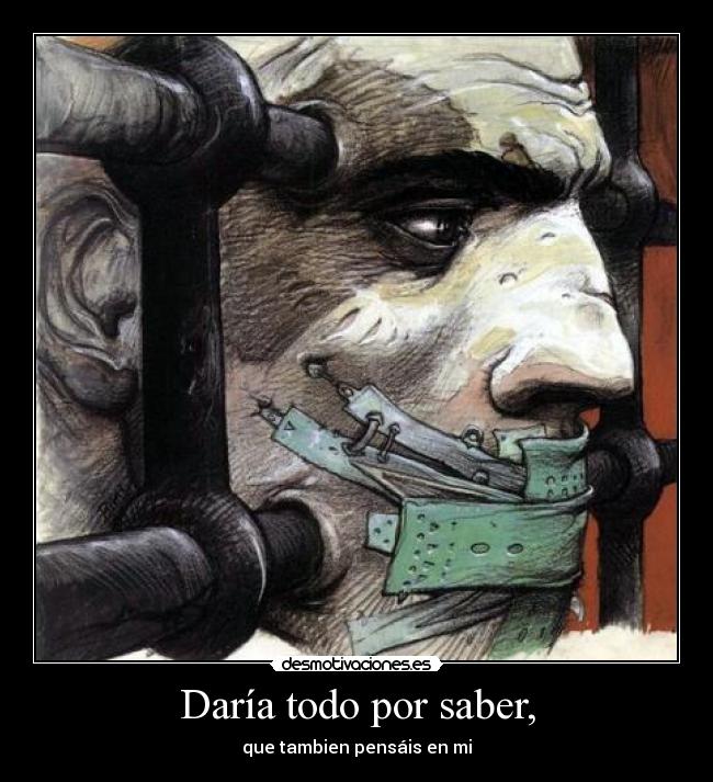 Daría todo por saber, -