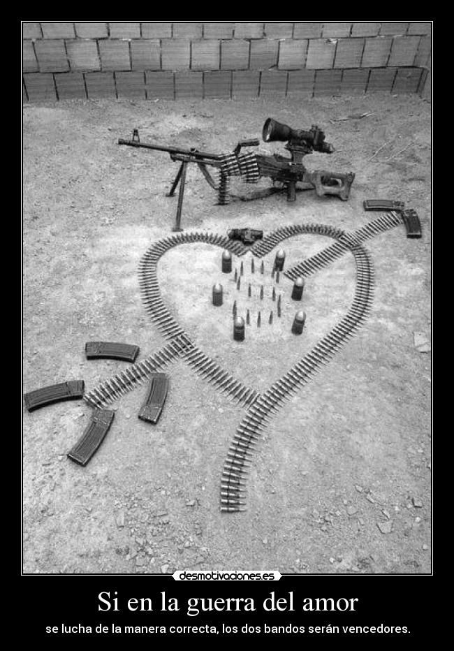 Si en la guerra del amor - se lucha de la manera correcta, los dos bandos serán vencedores.