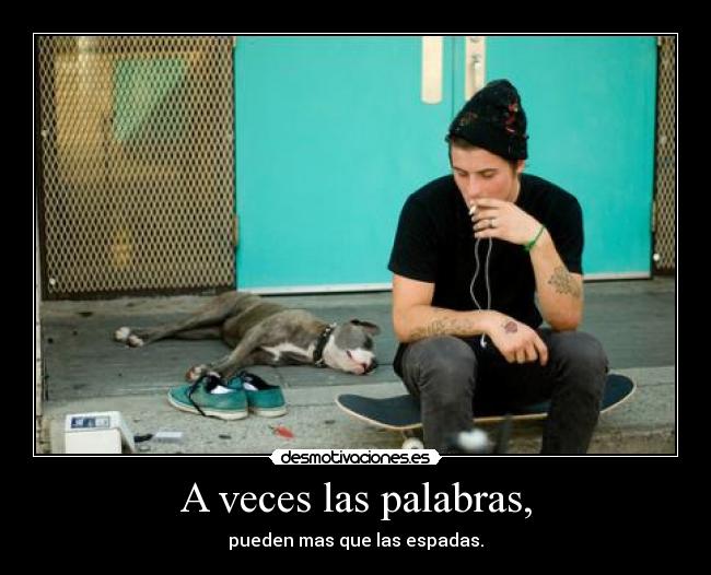 A veces las palabras, - pueden mas que las espadas.