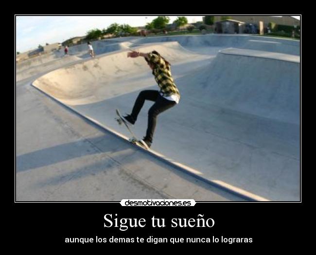 Sigue tu sueño - aunque los demas te digan que nunca lo lograras