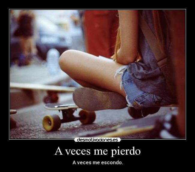 A veces me pierdo - A veces me escondo.