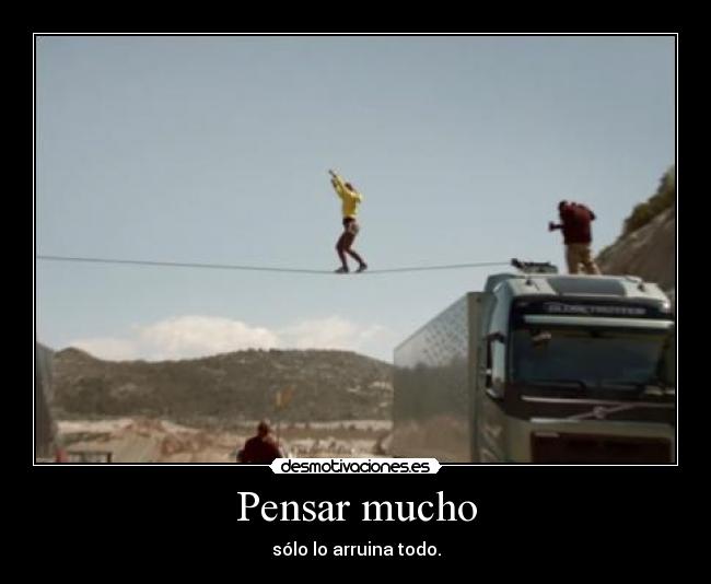 Pensar mucho - sólo lo arruina todo.