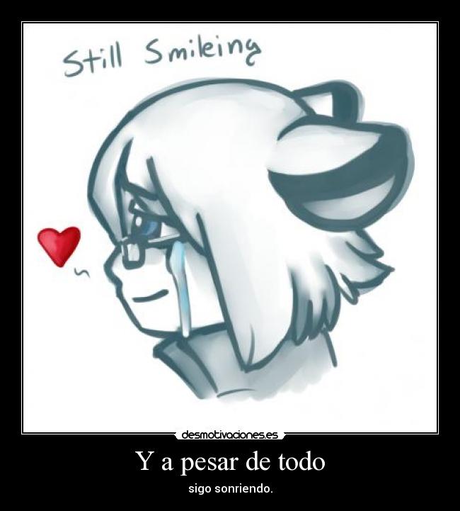 Y a pesar de todo - sigo sonriendo.