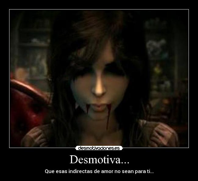 Desmotiva... - Que esas indirectas de amor no sean para ti...