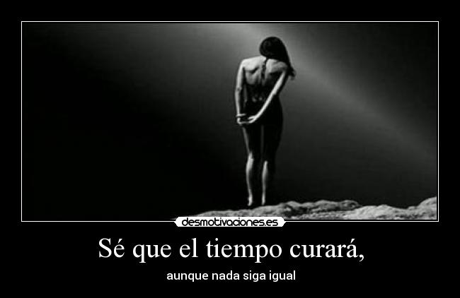Sé que el tiempo curará, -