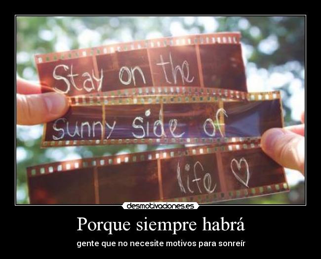 Porque siempre habrá - gente que no necesite motivos para sonreír