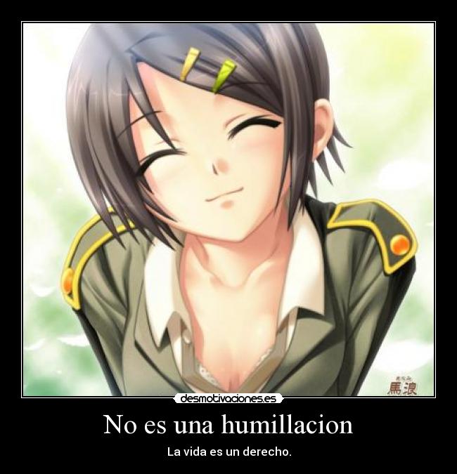 No es una humillacion - La vida es un derecho.
