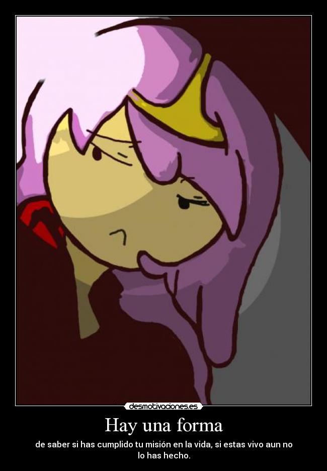 Hay una forma - de saber si has cumplido tu misión en la vida, si estas vivo aun no lo has hecho.