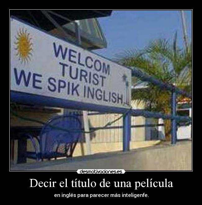 Decir el título de una película - en inglés para parecer más inteligenfe.