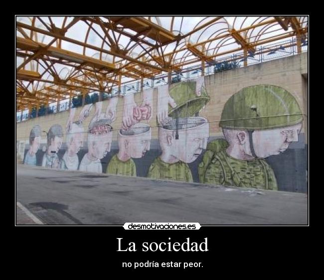 La sociedad - no podría estar peor.