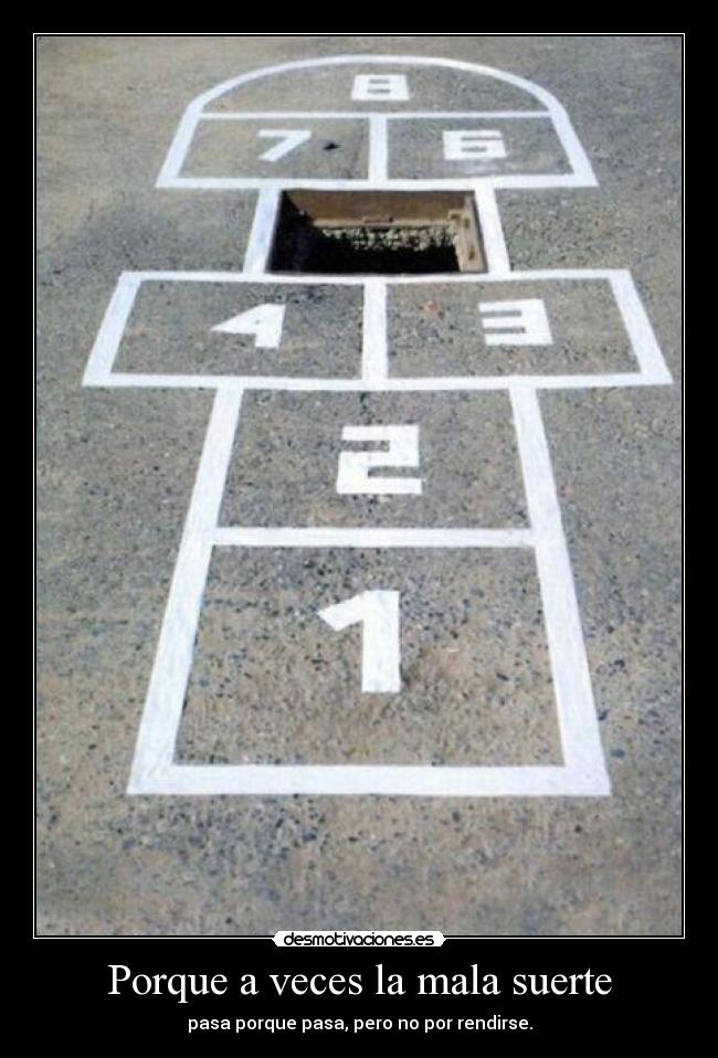 Porque a veces la mala suerte - pasa porque pasa, pero no por rendirse.