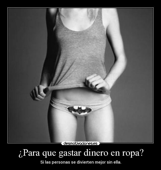 ¿Para que gastar dinero en ropa? -