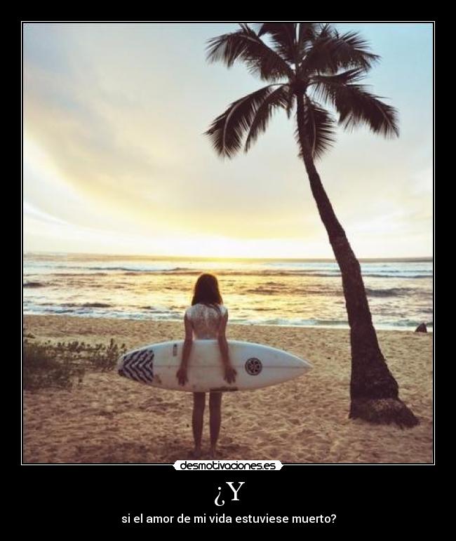 ¿Y - si el amor de mi vida estuviese muerto?